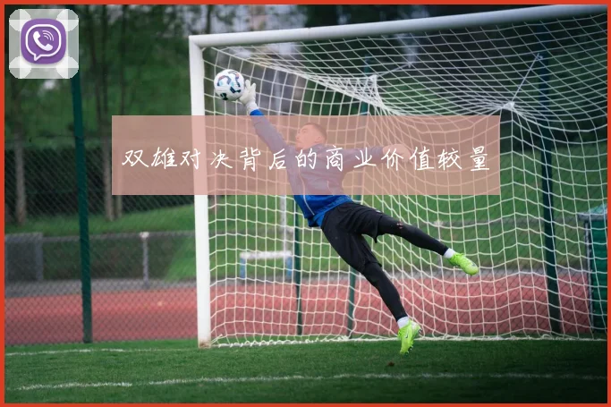 双雄对决背后的商业价值较量