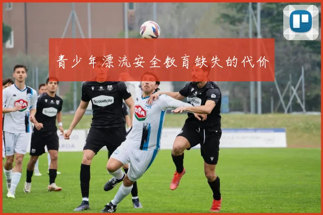 青少年漂流安全教育缺失的代价